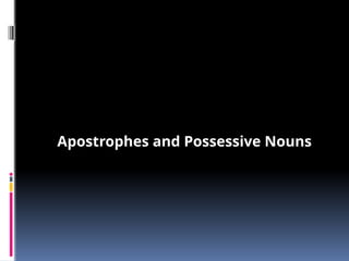 Apostrophes and Possessive Nouns
 