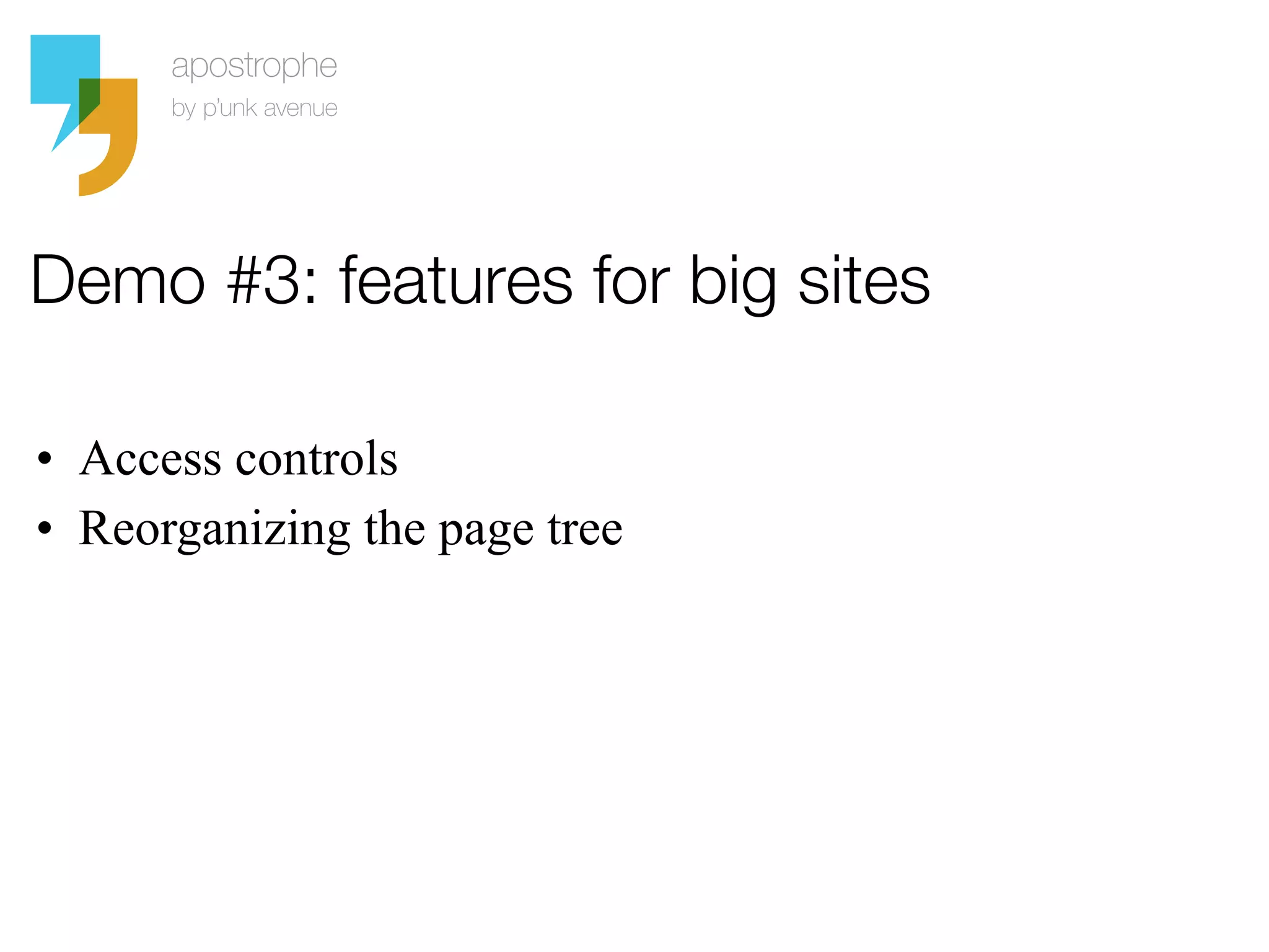 Demo #3: features for big sites

• Access controls
• Reorganizing the page tree
 
