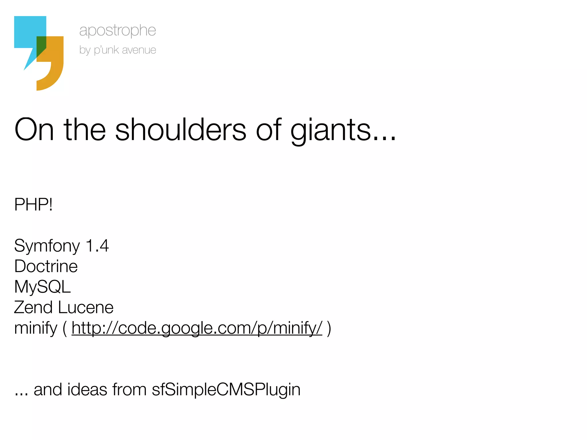 On the shoulders of giants...

PHP!

Symfony 1.4
Doctrine
MySQL
Zend Lucene
minify ( http://code.google.com/p/minify/ )


... and ideas from sfSimpleCMSPlugin
 