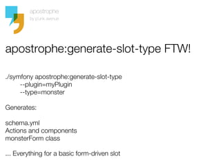 apostrophe:generate-slot-type FTW!

./symfony apostrophe:generate-slot-type
     --plugin=myPlugin
     --type=monster

Ge...