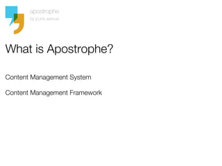 What is Apostrophe?

Content Management System

Content Management Framework
 