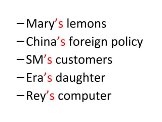 –Mary’s lemons 
–China’s foreign policy 
–SM’s customers 
–Era’s daughter 
–Rey’s computer 
 