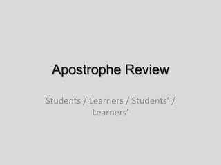 Apostrophe Review Students / Learners / Students’ / Learners’ 