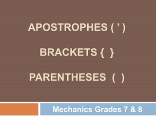 APOSTROPHES ( ’ )
BRACKETS { }
PARENTHESES ( )
Mechanics Grades 7 & 8
 