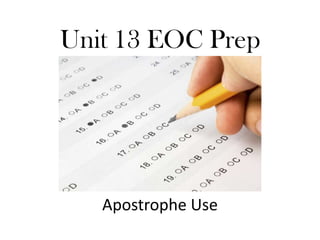 Unit 13 EOC Prep




   Apostrophe Use
 