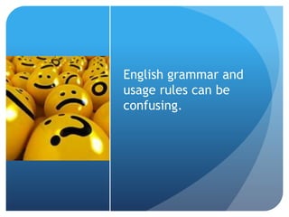 English grammar and
usage rules can be
confusing.
 