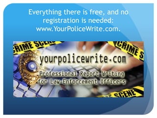 Everything there is free, and no
registration is needed:
www.YourPoliceWrite.com.
 