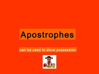Apostrophes
can be used to show possession
 