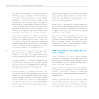 К АЧЕСТВО ПОИСК А И ПОИСКОВЫЕ СИСТЕМЫ В РУНЕТЕ




       В состав AnalyzeThis входит 37 анализаторов, оце-   AnalyzeThis сравнивает все ведущие поисковики
       нивающих качество работы поисковиков Рунета         Рунета: Google, «Яндекс», Mail.ru, «Рамблер», Bing
       с разных точек зрения. Несмотря на то, что каждый   и Yahoo. С 2012 года из числа оцениваемых поис-
       анализатор соответствует конкретному аспекту,       ковиков исключен «Апорт», работающий на поис-
       некоторые из них весьма похожи. В то же время,      ковых алгоритмах «Яндекса».
       внутри одного анализатора может проводиться
       вычисление достаточно разных параметров. В таких    В этом отчете из графиков исключен и «Рамблер»,
       случаях у анализаторов появляются «вкладки».        чей поиск также обеспечивается «Яндексом», хотя
       Например, в Анализаторе поиска крылатых слов        выдача поисковиков иногда различается. Именно
       проверяется нахождение как текста, откуда пошло     поэтому, в частности, на сайте проекта оценки
       выражение, так и просто его названия и автора.      «Рамблера» пока остаются.

       Кроме того, у проекта есть особый анализатор,       Отдельный интерес представляют результаты
       не имеющий прямого отношения к работе поис-         поиска Mail.ru, чья выдача примерно на 60%
       ковиков, но отражающий ситуацию в сфере поис-       обеспечивается алгоритмами Google, в остальном
       ка в целом. Речь идет об Анализаторе переходов,     же — собственным движком. Доля этого поисковика
       вычисляющем количество переходов на различные       на рынке достаточно высока, а качество поиска,
       сайты со страниц поисковой выдачи, для чего         по нашим оценкам, заметно растет.
       используются данные счетчиков LiveInternet.

6      Наконец, AnalyzeThis предлагает целых два, пусть    ЧТО НОВОГО НА ANALYZETHIS.RU
       и не окончательных, ответа на вопрос, какой         В 2012 ГОДУ
       поисковик лучше. Этой цели служат Асессорский
       анализатор и Сводный показатель качества поиска.    Проект AnalyzeThis не стоит на месте: помимо
                                                           постоянного обновления и поддержки имеющихся
       Результаты первого — средние оценки выдачи,         анализаторов, регулярно появляются новые исследу-
       поставленные специально обученными людьми           емые параметры качества поиска, разрабатываются
       за релевантность и качество выданных поисковиком    новые алгоритмы и возможности.
       страниц; именно таким образом оценивают свою
       работу сами разработчики поисковиков.               Основным событием в работе проекта в 2012 году
                                                           стал произошедший в декабре запуск нового сайта
       Второе значение — сведение результатов всех         проекта. Обновление сайта было связано пре-
       качественных анализаторов в единый численный        имущественно с резким увеличением количества
       показатель с использованием нормировки и наших      анализаторов.
       представлений о значимости отдельных граней
       работы поиска. Стоит отметить, что коэффици-        Одним из результатов стало разделение ана-
       енты для вычисления этого параметра каждый          лизаторов на тематические группы в соответ-
       пользователь может изменить в соответствии со       ствии с оцениваемым аспектом поиска, при-
       своими представлениями о значимости конкрет-        чем для каждой группы вычисляется сводный
       ных показателей.                                    показатель качества. Как и в случае общего
 
