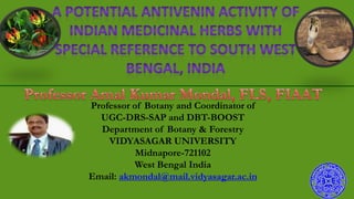 Professor of Botany and Coordinator of
UGC-DRS-SAP and DBT-BOOST
Department of Botany & Forestry
VIDYASAGAR UNIVERSITY
Midnapore-721102
West Bengal India
Email: akmondal@mail.vidyasagar.ac.in
 