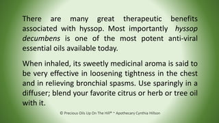 © Precious Oils Up On The Hill® ~ Apothecary Cynthia Hillson
There are many great therapeutic benefits
associated with hys...