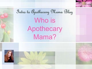 Who is
Apothecary
Mama?
Intro to Apothecary Mama Blog
 