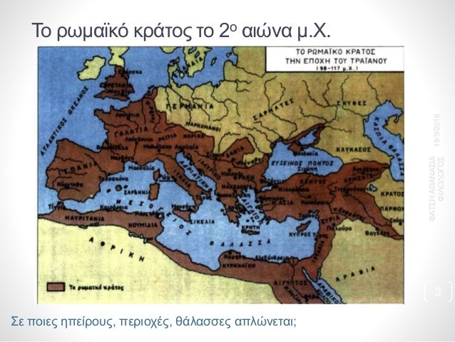 Î¤Î¿ ÏÏ‰Î¼Î±ÏŠÎºÏŒ ÎºÏÎ¬Ï„Î¿Ï‚ Ï„Î¿ 2Î¿ Î±Î¹ÏŽÎ½Î± Î¼.Î§.
Î£Îµ Ï€Î¿Î¹ÎµÏ‚ Î·Ï€ÎµÎ¯ÏÎ¿Ï…Ï‚, Ï€ÎµÏÎ¹Î¿Ï‡Î­Ï‚, Î¸Î¬Î»Î±ÏƒÏƒÎµÏ‚ Î±Ï€Î»ÏŽÎ½ÎµÏ„Î±Î¹;
19/9/2016
Î¦Î‘Î¤Î£Î—Î‘Î˜Î‘ÎÎ‘Î£Î™Î‘
Î¦Î™Î›ÎŸÎ›ÎŸÎ“ÎŸÎ£
3
 