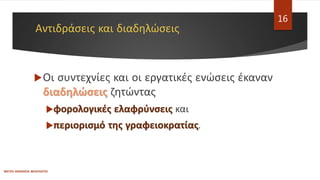 Αντιδράσεις και διαδηλώσεις
ΦΑΤΣΗ ΑΘΑΝΑΣΙΑ ΦΙΛΟΛΟΓΟΣ
16
Οι συντεχνίες και οι εργατικές ενώσεις έκαναν
διαδηλώσεις ζητώντας
φορολογικές ελαφρύνσεις και
περιορισμό της γραφειοκρατίας.
 