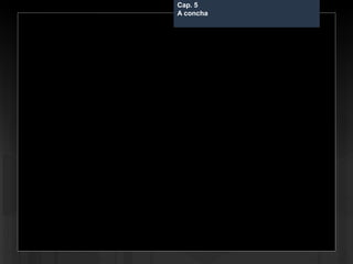 Cap. 5 – A conchaCap. 5
A concha
 