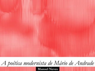 A poética modernista de Mário de Andrade
               Manoel Neves
 