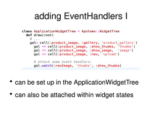 adding EventHandlers I can be set up in the ApplicationWidgetTree can also be attached within widget states 