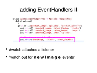 adding EventHandlers II #watch attaches a listener “watch out for  newImage  events” 