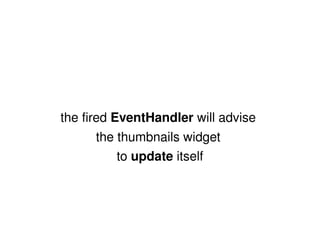 the fired  EventHandler  will advise  the thumbnails widget  to  update  itself 