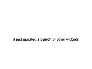 it just updated  a bunch  of other widgets 