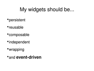 My widgets should be... persistent reusable composable independent wrapping and  event-driven 