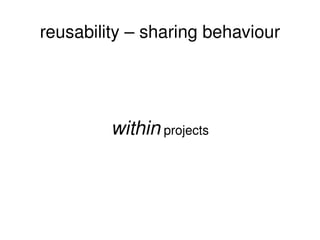 reusability – sharing behaviour within  projects 