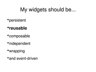 My widgets should be... persistent reusable composable independent wrapping and  event-driven 