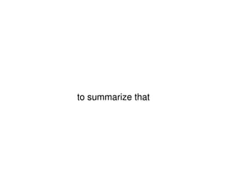 to summarize that 