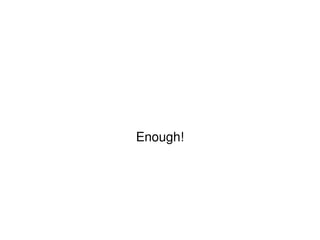 Enough! 