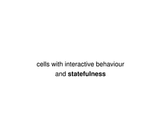cells with interactive behaviour and  statefulness 