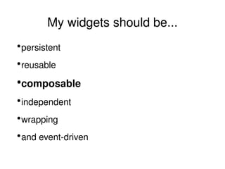 My widgets should be... persistent reusable composable independent wrapping and event-driven 
