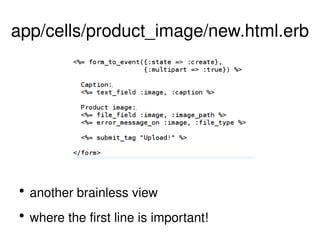 app/cells/product_image/new.html.erb another brainless view where the first line is important! 