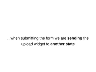 ...when submitting the form we are  sending  the upload widget to  another state 