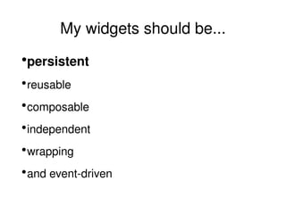 My widgets should be... persistent reusable composable independent wrapping and event-driven 