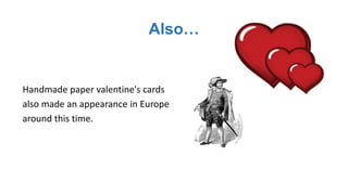 Also
Handmade paper valentine's cards
also made an appearance in Europe
around this time.
 