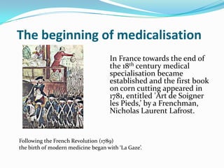 The beginning of medicalisation
In France towards the end of
the 18th century medical
specialisation became
established an...