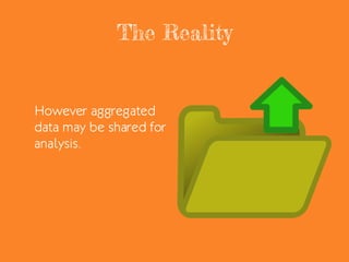 The Reality
However aggregated
data may be shared for
analysis.
 