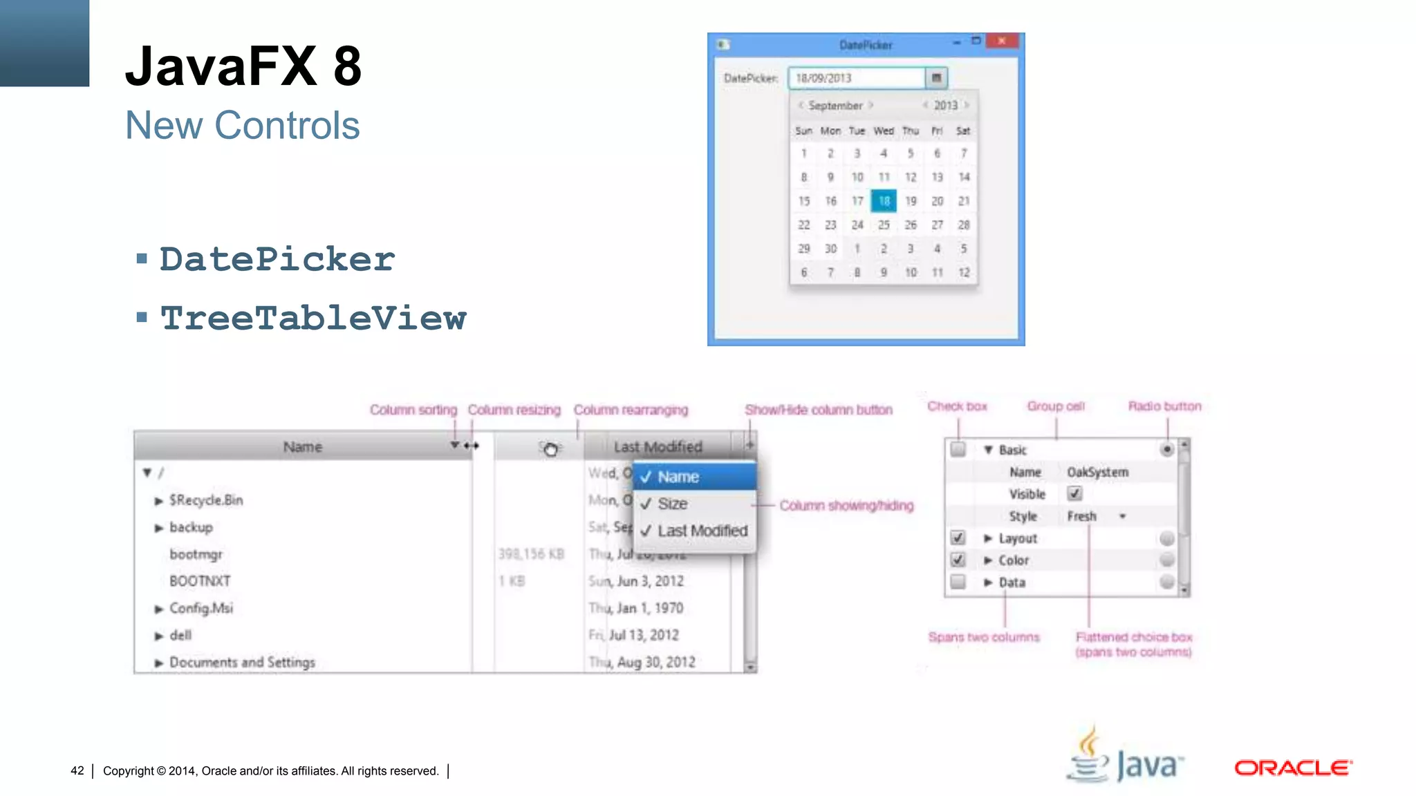 Copyright © 2014, Oracle and/or its affiliates. All rights reserved.42
JavaFX 8
 DatePicker
 TreeTableView
New Controls
 