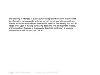 2 Copyright © 2012, Oracle and/or its affiliates. All rights
reserved.
Insert Information Protection Policy Classification from Slide 7
The following is intended to outline our general product direction. It is intended
for information purposes only, and may not be incorporated into any contract.
It is not a commitment to deliver any material, code, or functionality, and should
not be relied upon in making purchasing decisions. The development, release,
and timing of any features or functionality described for Oracle’s products
remains at the sole discretion of Oracle.
 