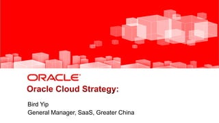 1 Copyright © 2013, Oracle and/or its affiliates. All rights reserved.
Bird Yip
General Manager, SaaS, Greater China
 