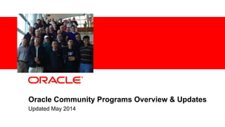 1 Confidential – Oracle Internal
Oracle Community Programs Overview & Updates
Updated May 2014
 