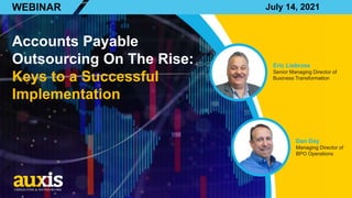 Accounts Payable
Outsourcing On The Rise:
Keys to a Successful
Implementation
Eric Liebross
Senior Managing Director of
Business Transformation
WEBINAR July 14, 2021
Dan Day
Managing Director of
BPO Operations
 
