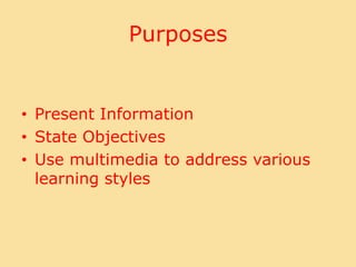 PurposesPresent InformationState ObjectivesUse multimedia to address various learning styles