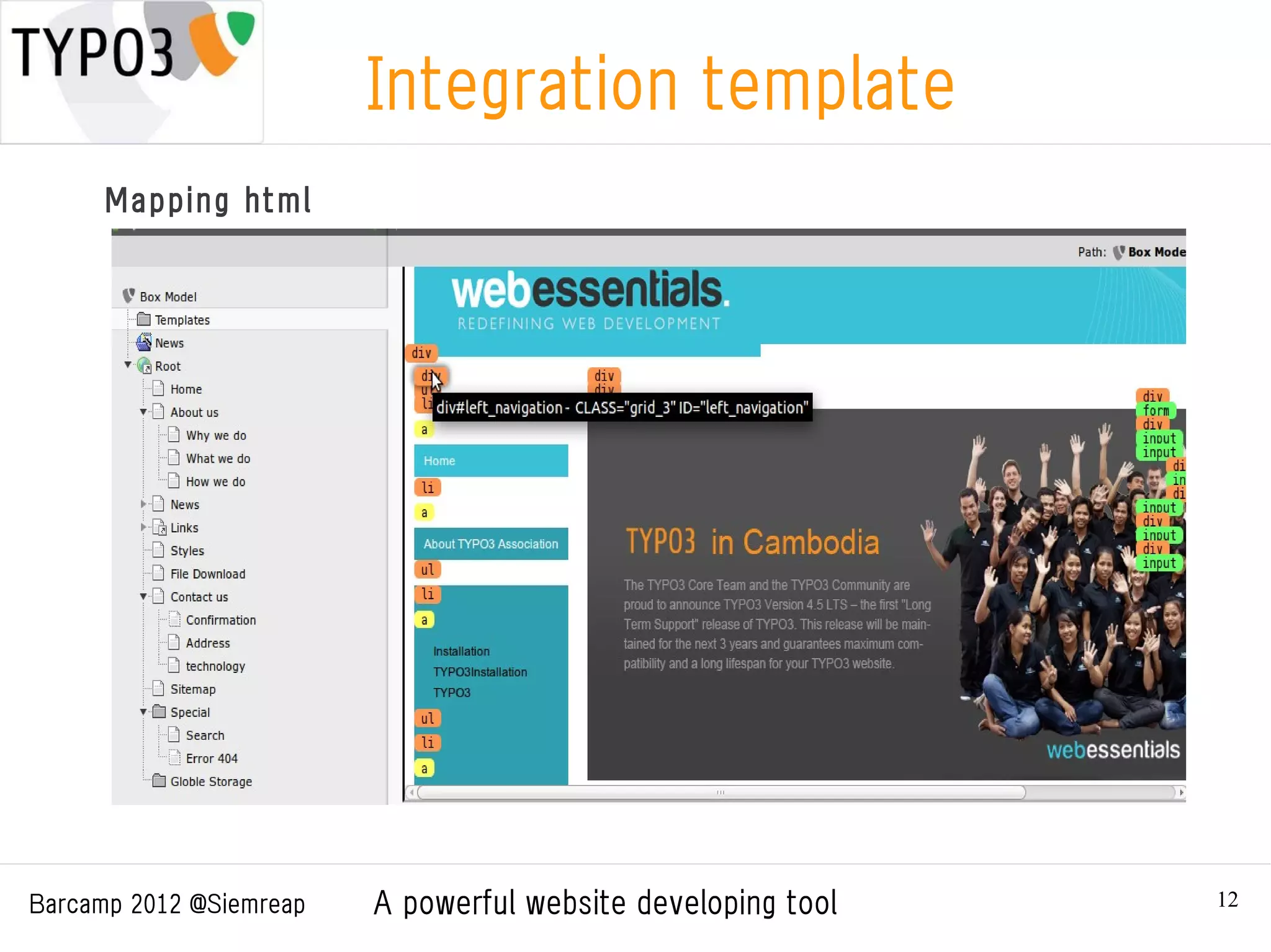 Integration template
      Mapping html




Barcamp 2012 @Siemreap   A powerful website developing tool   12
 