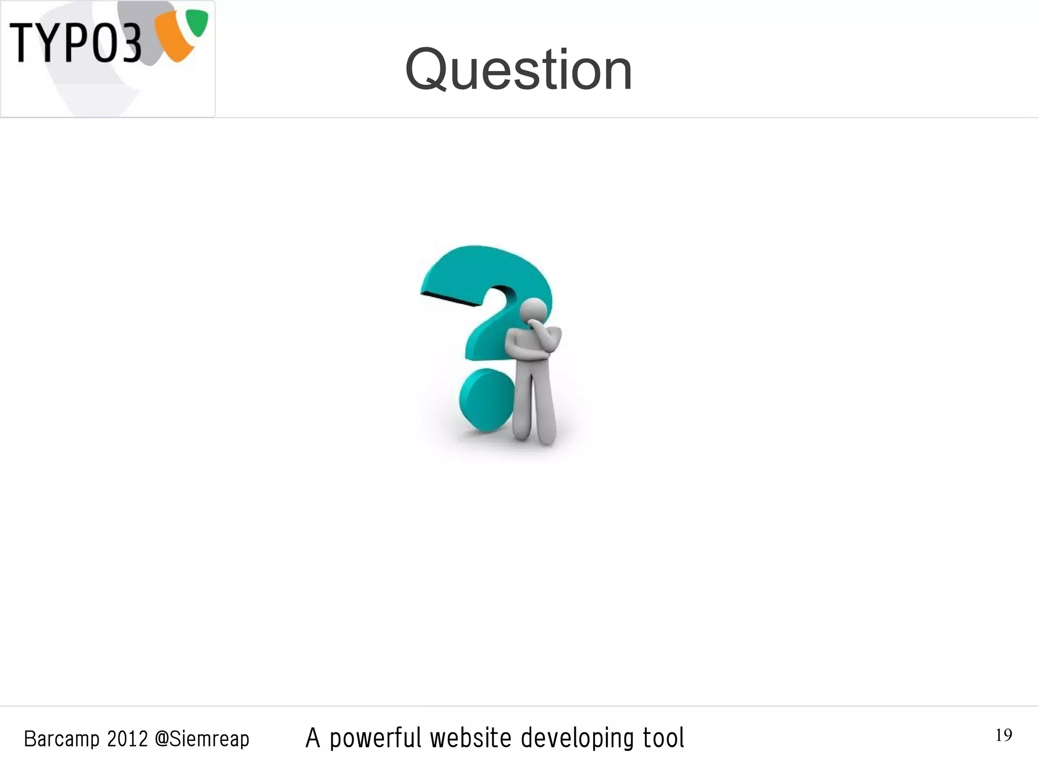 Question




Barcamp 2012 @Siemreap   A powerful website developing tool   19
 