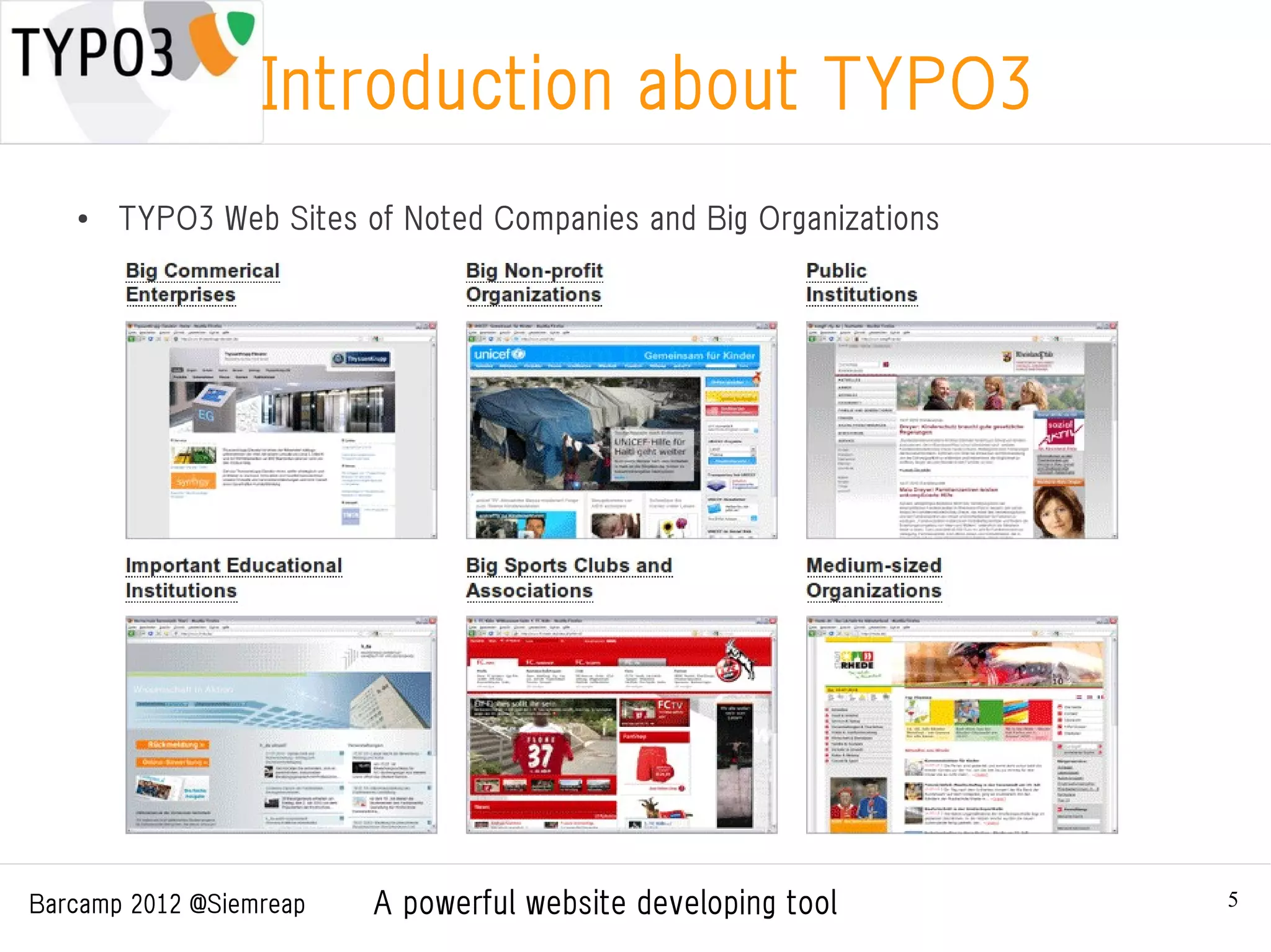 Introduction about TYPO3
   ●
       TYPO3 Web Sites of Noted Companies and Big Organizations




Barcamp 2012 @Siemreap   A powerful website developing tool       5
 