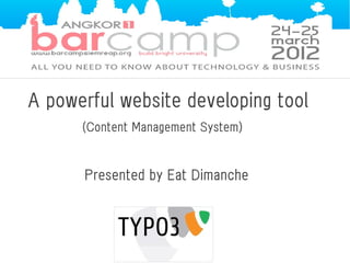 A powerful website developing tool
      (Content Management System)


      Presented by Eat Dimanche
 