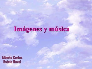 Imágenes y música Alberto Cortez Estela Raval 