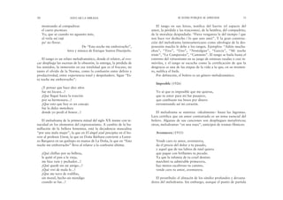 El tango en sus letras, notifica del barrio (el espacio del
amor, la pérdida y las traiciones), de la hembra, del compadrito,
de la moraleja despiadada: “Fiera venganza la del tiempo / que
nos hace ver deshecho / lo que uno amó”. Y la gran construc-
ción del melodrama latinoamericano como ideología de la des-
posesión mucho le debe a los tangos. Ejemplos: “Adiós mucha-
chos”, “Yira”, “Uno”, “Nostalgias”, “García”, “Mi noche
triste”, “La Cumparsita”, “Caminito”. El tango se baila hasta el
extremo del virtuosismo en su juego de estatuas raudas o casi in-
móviles, y el tango se escucha como la certificación de que la
desgracia es una de las etapas de la vida a la que, en su momen-
to, nulifica el baile.
Por definición, el bolero es un género melodramático.
Imposible (1926)
Yo sé que es imposible que me quieras,
que tu amor para mí fue pasajero,
que cambiaste tus besos por dinero
envenenando así mi corazón.
El melodrama se sintetiza –idealmente– hasta las lágrimas.
Lara certifica que un amor contrariado es un tema esencial del
bolero. Algunas de sus canciones son despliegues metafóricos;
otras, melodramas “en una nuez”, anticipos de tramas fílmicos:
Aventurera (1933)
Vende caro tu amor, aventurera,
da el precio del dolor a tu pasado,
y aquel que de tus labios de miel quiera
que pague con brillantes tu pecado.
Ya que la infamia de tu cruel destino
marchitó tu admirable primavera,
haz menos escabroso tu camino,
vende caro tu amor, aventurera.
El prostíbulo: el almacén de los símiles profundos y devasta-
dores del melodrama. Sin embargo, aunque el punto de partida
SE SUFRE PORQUE SE APRENDE 51
mostrando al compadrear
el cuero picoteao.
Yo, que sé cuando no aguanto más,
al verla así rajé
pa’ no llorar.
De “Esta noche me emborracho”,
letra y música de Enrique Santos Discépolo.
El tango es un relato melodramático, donde el relator, al evo-
car despliega las escenas de la obsesión, la entrega, la pérdida de
los sentidos, la inmersión en esa totalidad que es el fracaso, no
tanto el olvido de la Norma, como la confusión entre delirio y
productividad, entre experiencia total y despeñadero. Sigue “Es-
ta noche me emborracho”:
¡Y pensar que hace diez años
fue mi locura...!
¡Que llegué hasta la traición
por su hermosura...!
¡Que esto que hoy es un cascajo
fue la dulce metedura
donde yo perdí el honor...!
El melodrama de la primera mitad del siglo XX insiste con te-
nacidad en los elementos del expresionismo. A cambio de la hu-
millación de la belleza femenina, está la decadencia masculina
“por una mala mujer”, la que en El ángel azul precipita en el ho-
rror al profesor Unrat, la que en Doña Bárbara convierte a Loren-
zo Barquera en un guiñapo en manos de La Doña, la que en “Esta
noche me emborracho” lleva al relator a la confesión última:
¡Qué chiflao por su belleza,
le quité el pan a la vieja,
me hice ruin y pechador...!
¡Qué quedé sin un amigo...!
¡Qué viví de mala fe...!
¡Que me tuvo de rodillas,
sin moral, hecho un mendigo
cuando se fue...!
50 EDUCAR LA MIRADA
 