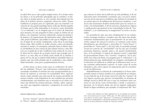 que colocan al centro de la reflexión un solo problema, el de las
relaciones entre normalidad y anomalía, que a mi juicio sinteti-
zan uno de los más graves problemas que enfrenta la sociedad en
su camino hacia la reconfiguración del proyecto moderno, y uno
de los más fascinantes desafíos intelectuales para las ciencias so-
ciales y las humanidades, el de los procesos, dispositivos, lógicas
y codificaciones que generan en las comunidades la idea de “nor-
malidad”, y, en consecuencia, la imaginación9 en torno a la ano-
malía.
La anomalía ha sido una clave fundamental en mi trabajo.
Como estrategia analítica, considero que ella opera dos despla-
zamientos fundamentales para el pensamiento: de un lado, nos
vuelve capaces de colocar la norma y el consenso como textos
disciplinarios que distribuyen y prescriben la “razón buena” y
proscriben la “razón mala”; y de otro lado, la anomalía permite
revisar los criterios de “normalidad” con los que una sociedad
particular, histórica, situada, opera y, de manera fundamental,
toca, en lo profundo, el espacio de apertura social y capacidad
de procesamiento frente a los “eventos” irruptivos. Así la ano-
malía nos coloca de frente a la pregunta por la “tolerancia” y la
democratización que, desbordando los márgenes restringidos de
lo electoral, nos habla de la cabida que la diferencia tiene, no co-
mo exotismo políticamente correcto, ni como cuota de acción
afirmativa, sino como espacio de negociación para la coexisten-
cia de las diferencias.
Indudablemente la solución de continuidad en el fresco selec-
cionado reposa en buena medida en la capacidad de un intérpre-
te cuya función sea la de arrojar cierta luz sobre las “razones” de
tres lugares sociales que parecen incompatibles en términos de
diálogo social; lo difícil del caso es que ese intérprete suele cen-
trarse en una de las voces involucradas y tiende a contarnos y
hacernos ver la historia desde uno de los ángulos implicados.
Desde la lógica mediática, por ejemplo, el empresario del “fres-
POLÍTICAS DE LA MIRADA 69
su edad. Pero no se vale aceptar ningún temor, él es el duro entre
los duros, y en las películas anticipadas que se contaba a sí mis-
mo sobre su propia muerte, se veía cayendo interceptado por las
balas de la policía, heroico, sangrante, silencioso, sabio. Nunca
Guillermo se preparó para ser capturado, para ser sometido a la
vejación de una pinche psicóloga buena onda que llenaba papeles
al tiempo que le daba palmaditas en la pierna, como diciéndole
“yo te entiendo”; no se imaginó que en el centro de detención
para menores, los más pequeños lo iban a erigir en árbitro de sus
peleas, a él, semejante veterano, endurecido a punta de pistolas y
de puntas; a él, lugarteniente del mismísimo señor. Qué humilla-
ción, pensó Guillermo, qué jodida la vida que lo obligaba a acep-
tar el papel de un menor inadaptado, como decía la psicóloga
buena onda. Qué terrible no poder morirse como corresponde,
sacando el cuerpo a la intemperie, peleando hasta el último alien-
to, perdiéndose en una cortina de puro plomo macizo, como Ma-
cizo era el apodo de su jefe. Guillermo tenía miedo de no estar a
la altura de los relatos de su propia muerte que propagó por el
barrio y sí, muy allá, en el fondo, tenía miedo de su mamita y
quizá, tal vez, de que su jefecita linda hubiera entendido mejor su
muerte, que este exilio pendejo que lo condenaba a una culpabi-
lidad incómoda y muy poco, poquísimamente heroica.
¿Cómo mirar, es decir, cómo estar en condiciones de enten-
der los múltiples “frescos” que enfrentamos cotidianamente en
sociedades sacudidas al extremo por una excepcionalidad que a
fuerza de repetirse se convierte en normalidad? Pero, especial-
mente, cómo entender que cada una de las escenas percibidas de
manera aislada, como fragmentos de una realidad que miramos
cotidianamente, son elementos que se articulan en un relato con-
tinuo que detona las mismas pasiones, miedos, odios, esperan-
zas, pero que engendra respuestas y programas de acción dife-
renciados.
DESESTABILIZAR LA MIRADA
Las tres “escenas” que he seleccionado aquí para pincelar es-
te “fresco” aluden a problemáticas que parecen distintas, pero
68 EDUCAR LA MIRADA
9. Que como sabemos con Arjun Appadurai no es un artilugio para escapar,
sino “un escenario para la acción” (2001, pág. 23). Ello explicaría por qué la ra-
za, el género, la edad y otras “diferencias” se constituyen en emblemáticos estan-
dartes para la desigualdad. La dimensión productiva de los significados y los sím-
bolos es un tema nodal para entender las relaciones sociales.
 